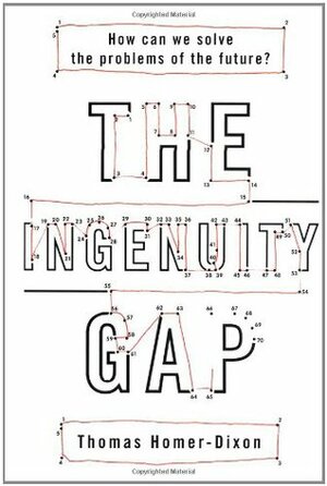 The Ingenuity Gap: Facing the Economic, Environmental, and Other Challenges of an Increasingly Complex and Unpredictable World by Thomas Homer-Dixon