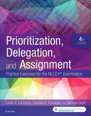 Prioritization, Delegation, and Assignment: Practice Exercises for the NCLEX Examination by Barbara Bartz, Candice K. Kumagai, Linda A. Lacharity