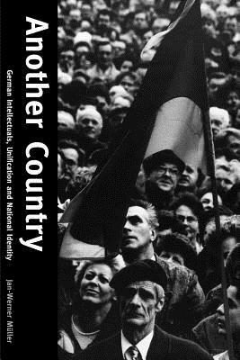 Another Country: German Intellectuals, Unification, and National Identity by Jan-Werner Müller