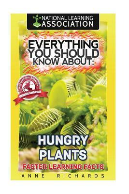 Everything You Should Know About: Hungry Plants by Anne Richards