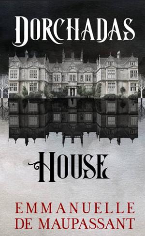 Dorchadas House: a tale of dark folklore on a remote Scottish island by Emmanuelle de Maupassant