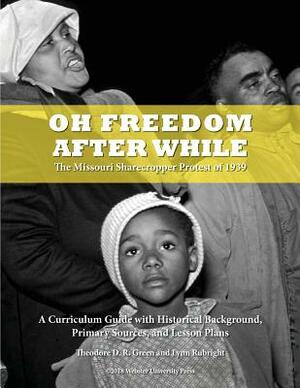 Oh Freedom After While: The Missouri Sharecropper Protest of 1939 by Lynn Rubright, Theodore D. R. Green