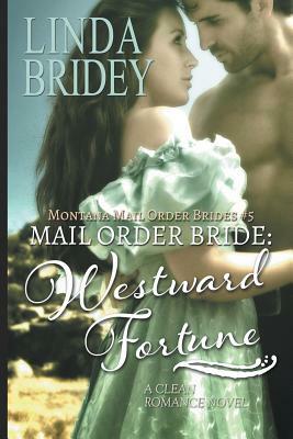 Mail Order Bride - Westward Fortune (Montana Mail Order Brides Book 5): Clean Historical Cowboy Romance by Linda Bridey