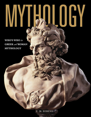 Mythology: Who's Who in Greek and Roman Mythology by E. M. Berens