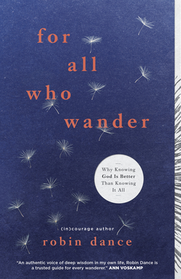 For All Who Wander: Why Knowing God Is Better Than Knowing It All by Robin Dance, (in)Courage