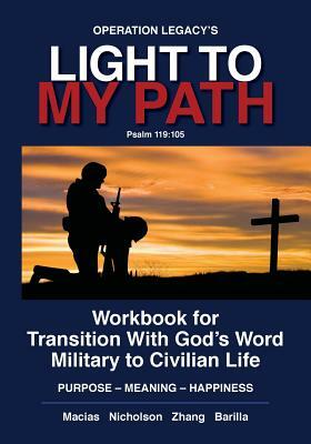 Light To My Path: Workbook For Transition With God's Word Military to Civilian Life PURPOSE - MEANING - HAPPINESS by Zhang, Barilla, Macias