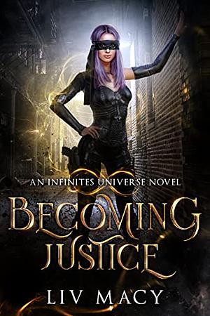 Becoming Justice: An Infinites Universe Novel by Liv Macy, Liv Macy