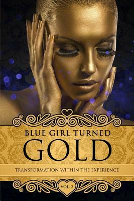 Blue Girl Turned Gold Volume 2: Transformation Within the Experience by Kimberly Blount, Kristi Kush, Emily Ramirez