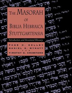 The Masorah of Biblia Hebraica Stuttgartensia: Introduction and Annotated Glossary by Timothy G. Crawford, Daniel S. Mynatt, Page H. Kelley