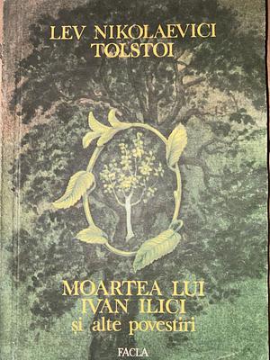 Moartea lui Ivan Ilici și alte povestiri by Leo Tolstoy