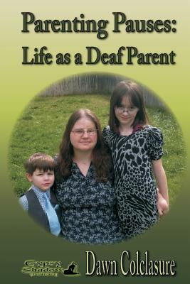 Parenting Pauses: Life as a Deaf Parent by Dawn Colclasure