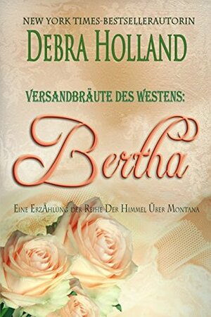 Versandbräute des Westens: Bertha: Eine Erzählung der Reihe Der Himmel über Montana by Debra Holland