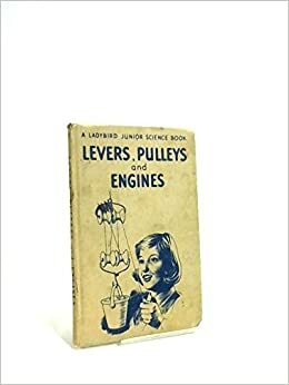 Levers, Pulleys & Engines by Richard Bowood