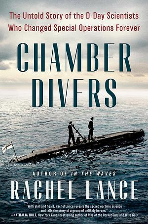 Chamber Divers: The Untold Story of the D-Day Scientists Who Changed Special Operations Forever by Rachel Lance