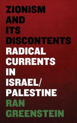 Zionism and Its Discontents: A Century of Radical Dissent in Israel/Palestine by Ran Greenstein