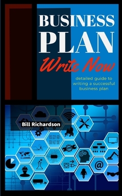 Business Plan Write Now: detailed guide to writing a successful business plan by Bill Richardson