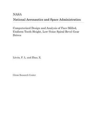 Computerized Design and Analysis of Face-Milled, Uniform Tooth Height, Low-Noise Spiral Bevel Gear Drives by National Aeronautics and Space Adm Nasa