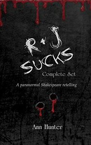R+J Sucks The Complete Saga: A Paranormal Shakespeare Retelling by Ann Hunter