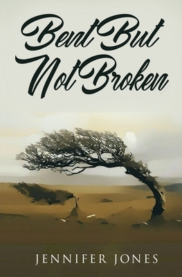 Bent But Not Broken by Jennifer Jones