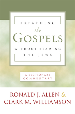 Preaching the Gospels Without Blaming the Jews: A Lectionary Commentary by Ronald J. Allen