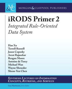 Irods Primer 2: Integrated Rule-Oriented Data System by Terrell Russell, Jason Coposky, Hao Xu