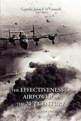 The Effectiveness of Airpower in the 20th Century: Part Two (1939-1945) by John F. O'Connell