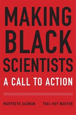 Making Black Scientists: A Call to Action by Thai-Huy Nguyen, Marybeth Gasman