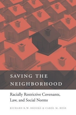 Saving the Neighborhood: Racially Restrictive Covenants, Law, and Social Norms by Carol M. Rose, Richard R. W. Brooks