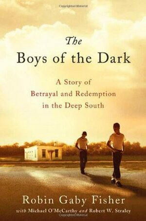 The Boys of the Dark: A Story of Betrayal and Redemption in the Deep South by Robert W. Straley, Michael O'McCarthy, Robin Gaby Fisher