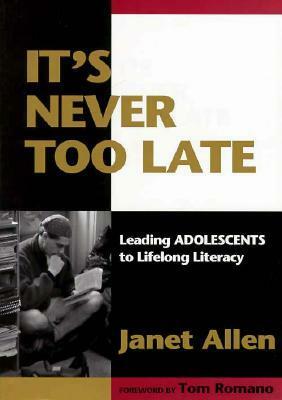 It's Never Too Late: Leading Adolescents to Lifelong Literacy by Janet Allen