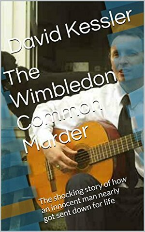 The Wimbledon Common Murder: The shocking story of how an innocent man nearly got sent down for life by David Kessler