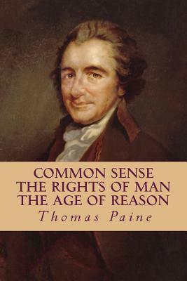 Common Sense, The Rights of Man, The Age of Reason (Complete and Unabridged) by Thomas Paine