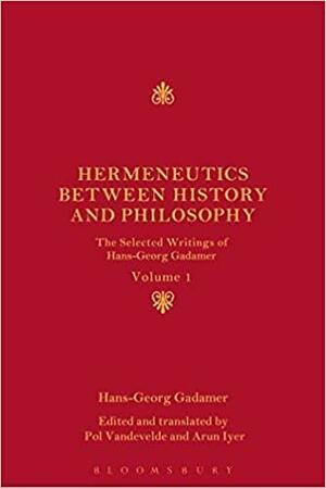 Hermeneutics between History and Philosophy: The Selected Writings of Hans-Georg Gadamer: Volume I by Hans-Georg Gadamer