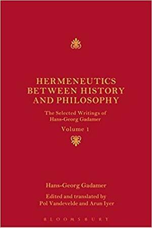Hermeneutics between History and Philosophy: The Selected Writings of Hans-Georg Gadamer: Volume I by Hans-Georg Gadamer