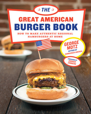Great American Burger Book: How to Make Authentic Regional Hamburgers at Home by Andrew Zimmern, George Motz