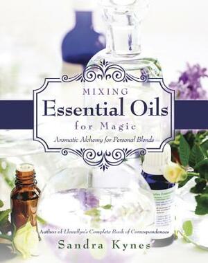 Mixing Essential Oils for Magic: Aromatic Alchemy for Personal Blends by Sandra Kynes
