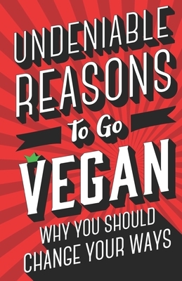 Undeniable Reasons To Go Vegan: Why You Should Change Your Ways by David Cook