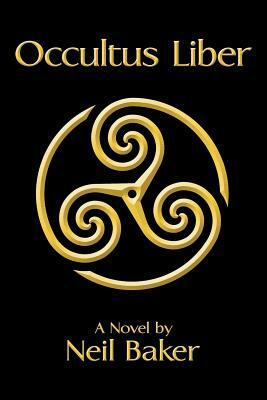 Occultus Liber: A Novel by Neil Baker by Neil Baker