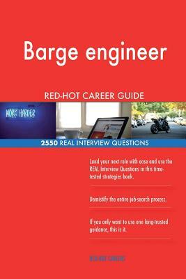 Barge engineer RED-HOT Career Guide; 2550 REAL Interview Questions by Red-Hot Careers
