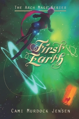 First Earth: Book One in the Arch Mage Series by Cami Murdock Jensen