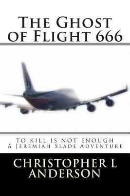 The Ghost of Flight 666: A Jeremiah Slade Adventure by Christopher L. Anderson