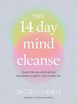 The 14 Day Mind Cleanse: Your step-by-step detox for more clarity, focus and joy by Jacqui Lewis