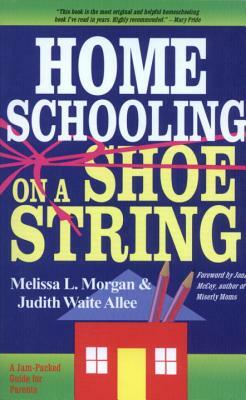 Homeschooling on a Shoestring by Morgan, Judith Waite Allee, Melissa L. Morgan