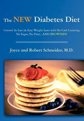 The New Diabetes Diet: Control At Last (& Easy Weight Loss) with No Carb Counting, No Sugar, No Flour...AND Brownies! by M.D. Joyce, Roberta Schneider