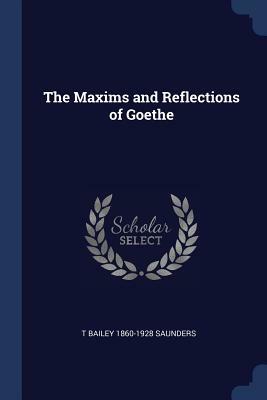 The Maxims and Reflections of Goethe by T. Bailey 1860-1928 Saunders