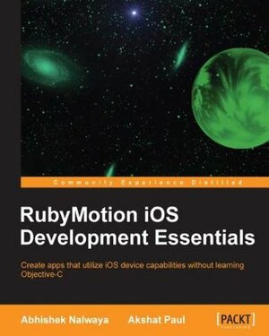 Rubymotion IOS Develoment Essentials by Akshat Paul, Abhishek Nalwaya