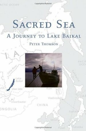 Sacred Sea: A Journey to Lake Baikal by Peter Thomson