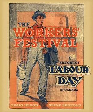 The Workers' Festival: A History of Labour Day in Canada by Craig Heron, Steve Penfold