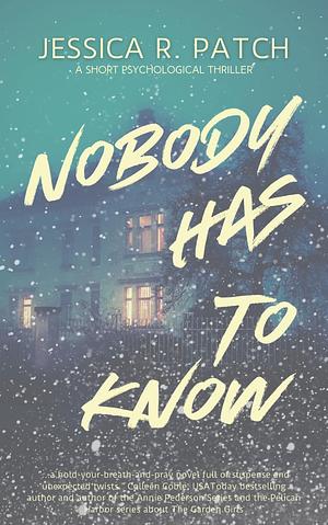 Nobody Has To Know by Jessica R. Patch