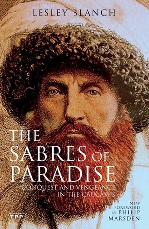 The Sabres of Paradise: Conquest and Vengeance in the Caucasus by Lesley Blanch